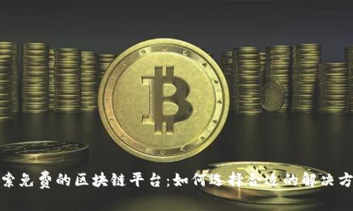 探索免费的区块链平台：如何选择合适的解决方案