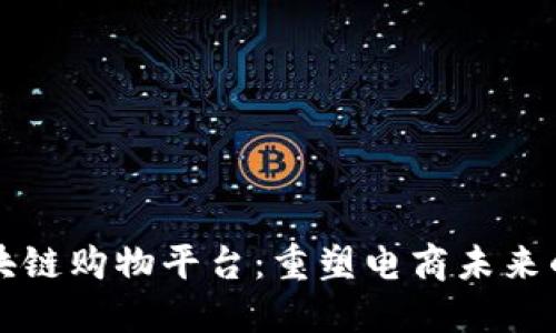 高端区块链购物平台：重塑电商未来的新趋势