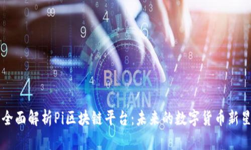 全面解析Pi区块链平台：未来的数字货币新星