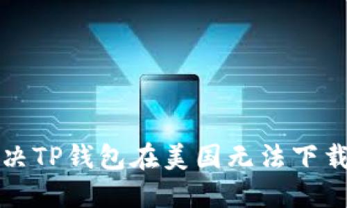 如何解决TP钱包在美国无法下载的问题