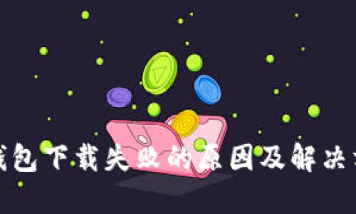 TP钱包下载失败的原因及解决方案