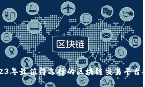2023年最值得选择的区块链交易平台推荐