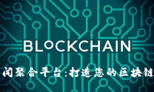 区块链新闻聚合平台:打造您的区块链信息中心