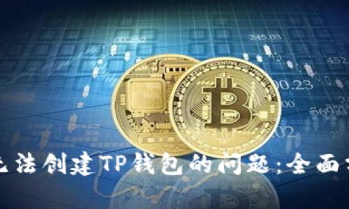 如何解决手机无法创建TP钱包的问题：全面分析与解决方案