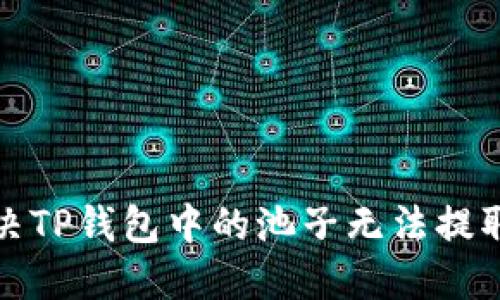 如何解决TP钱包中的池子无法提取的问题