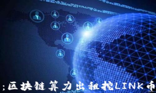 
一站式解决方案：区块链算力出租挖LINK币的最佳平台指南