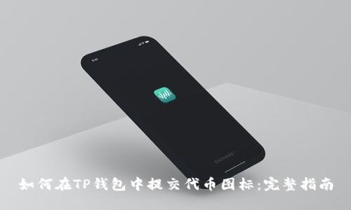 如何在TP钱包中提交代币图标：完整指南
