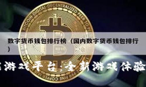 区块链赋能游戏平台：全新游戏体验的下载指南