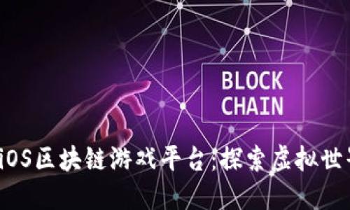 2023年最佳iOS区块链游戏平台:探索虚拟世界的无限可能
